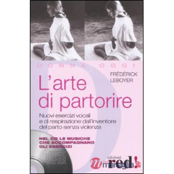 Arte di partorire. Nuovi esercizi vocali e di respirazione dall'inventore del parto senza violenza. Con CD Audio (L')