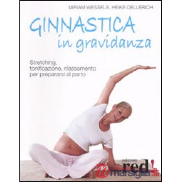 Ginnastica in gravidanza. Stretching, tonificazione, rilassamento per prepararsi al parto. Ediz. illustrata