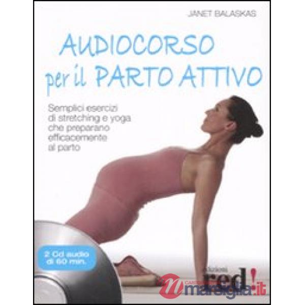 Audiocorso per il parto attivo. Semplici esercizi di stretching e yoga che preparano efficacemente al parto. Con CD Audio