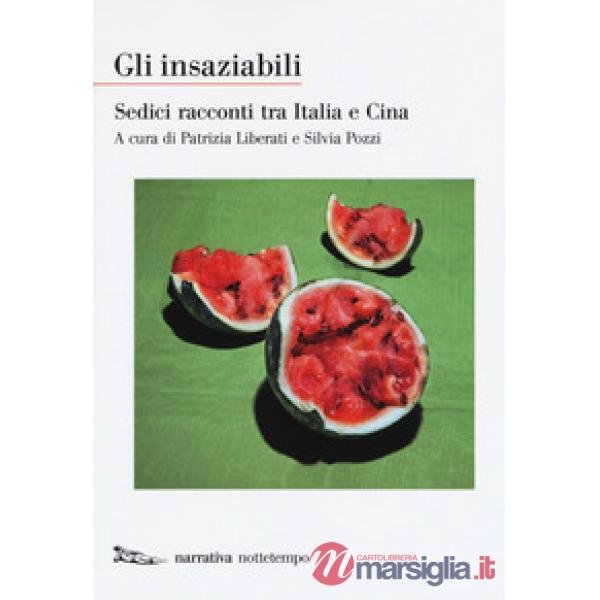 Insaziabili. Sedici racconti tra Italia e Cina (Gli)