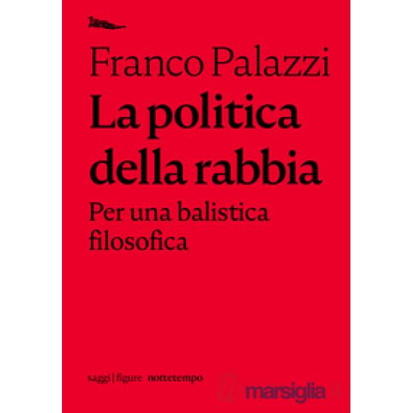 Politica della rabbia. Per una balistica filosofica (La)