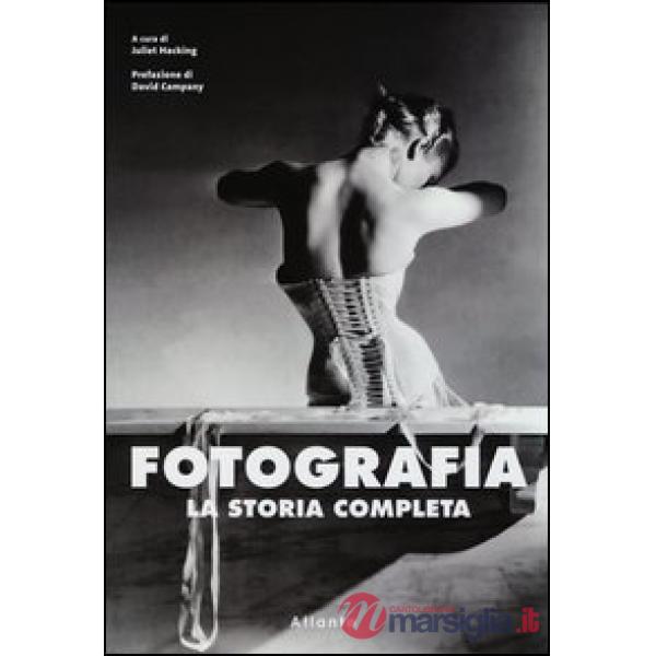 Fotografia. La storia completa. Ediz. illustrata
