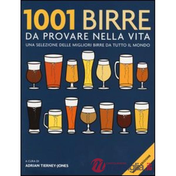 1001 birre da provare nella vita. Una selezione delle migliori birre da tutto il mondo. Ediz. illustrata