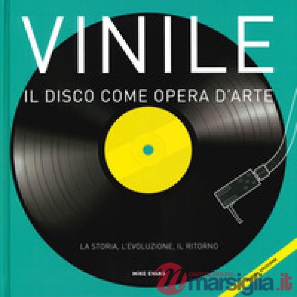 Vinile. Il disco come opera d'arte. La storia, l'evoluzione, il ritorno