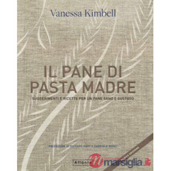 Pane di pasta madre. Suggerimenti e ricette per un pane sano e gustoso. Nuova ediz. (Il)