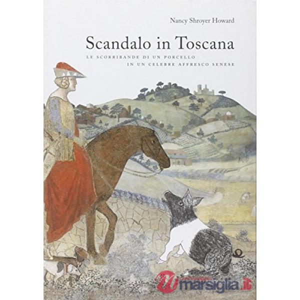 Scandalo in Toscana. Le scorribande di un porcello in un celebre affresco senese. Ediz. illustrata