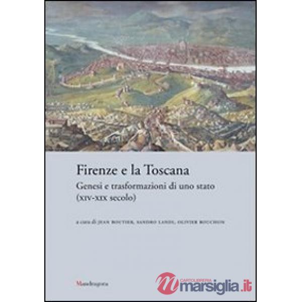 Firenze e la Toscana. Genesi e trasformazioni di uno Stato (XIV-XIX secolo)
