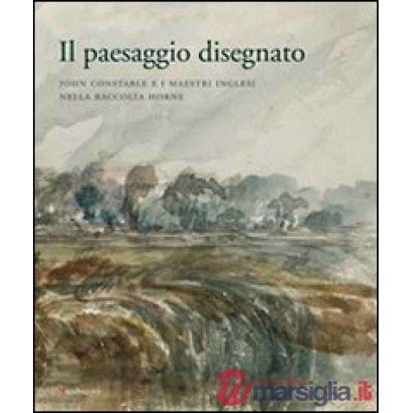 Paesaggio disegnato. John Constable e i maestri inglesi nella raccolta Horne. Catalogo della mostra (Firenze, 23 ottobre 2009-30