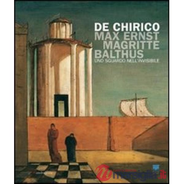 De Chirico, Max Ernst, Magritte, Balthus. Uno sguardo nell'invisibile