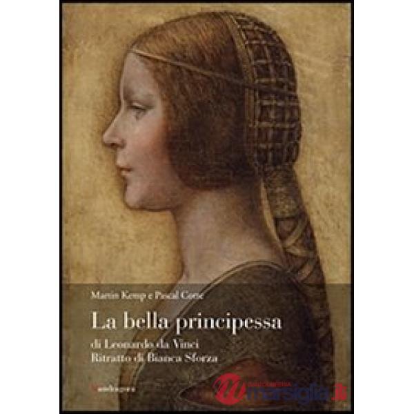 Bella principessa di Leonardo da Vinci. Ritratto di Bianca Sforza. Ediz. illustrata (La)