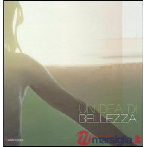 Idea di bellezza. Catalogo della mostra (Firenze, 29 marzo-28 luglio 2013). Ediz. italiana e inglese (Un')