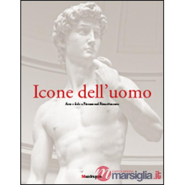 Icone dell'uomo. Arte e fede a Firenze nel Rinascimento. Ediz. illustrata