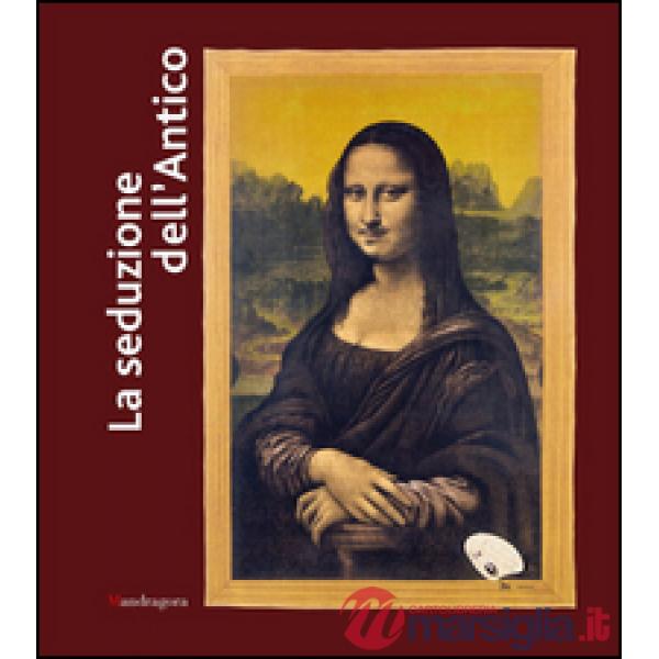 Seduzione dell'antico. Da Picasso a Duchamp, da De Chirico a Pistoletto. Catalogo della mostra (Ravenna, 21 febbraio-26 giugno 2