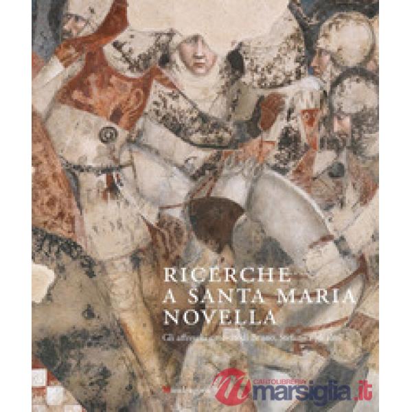 Ricerche a Santa Maria Novella. Gli affreschi ritrovati di Bruno, Stefano e gli altri