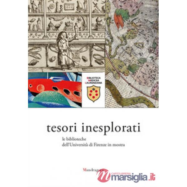 Tesori inesplorati. Le biblioteche dell'Università di Firenze in mostra. Catalogo della mostra (Firenze, 15 febbraio-23 giugno 2