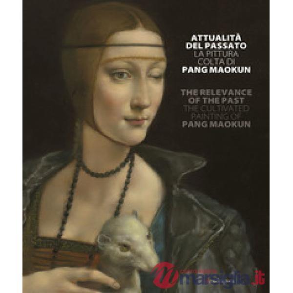 Attualità del passato. La pittura colta di Pang Maokun. Catalogo della mostra (Firenze, 8 giugno-28 luglio 2018). Ediz. italiana