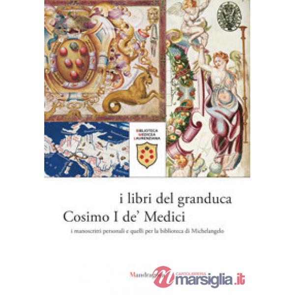 Libri del granduca Cosimo I de' Medici. I manoscritti personali e quelli per la biblioteca di Michelangelo. Catalogo della mostr