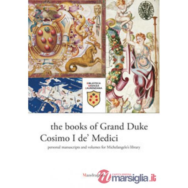 Libri del granduca Cosimo I de' Medici. I manoscritti personali e quelli per la biblioteca di Michelangelo. Catalogo della mostr