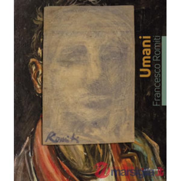 Umani. Francesco Romiti. Catalogo della mostra (Firenze, 7-24 febbraio 2019). Ediz. a colori