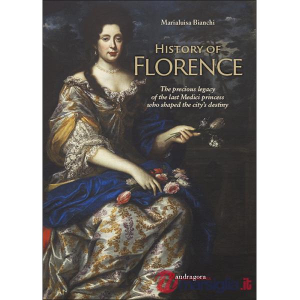 History of Florence. The precious legacy of the last Medici princess who shaped the city's destiny