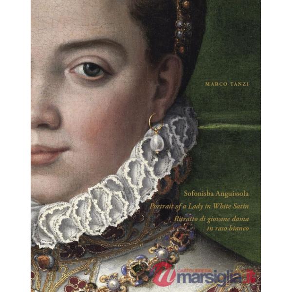 Sofonisba Anguissola. Portrait of a lady in white satin-Sofonisba Anguissola. Ritratto di giovane dama in raso bianco. Ediz. ill