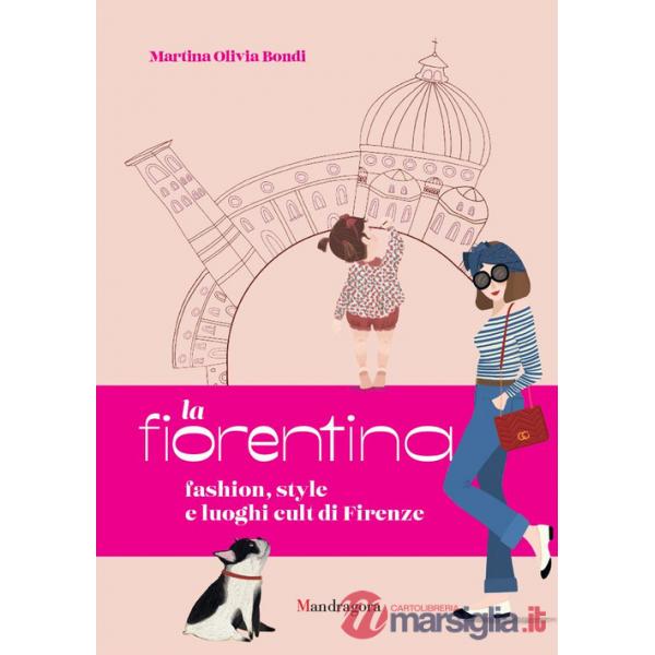 Fiorentina. Fashion, style e luoghi cult di Firenze. Ediz. a colori (La)