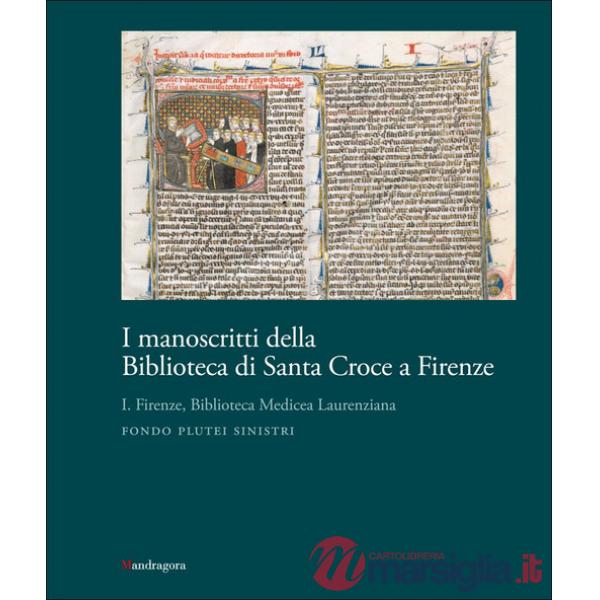 Manoscritti della Biblioteca di Santa Croce a Firenze (I). Vol. 1: Firenze, Biblioteca Medicea Laurenziana. Fondo Plutei sinistr