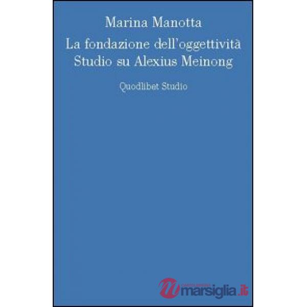 Fondazione dell'oggettività. Studio su Alexius Meinong (La)