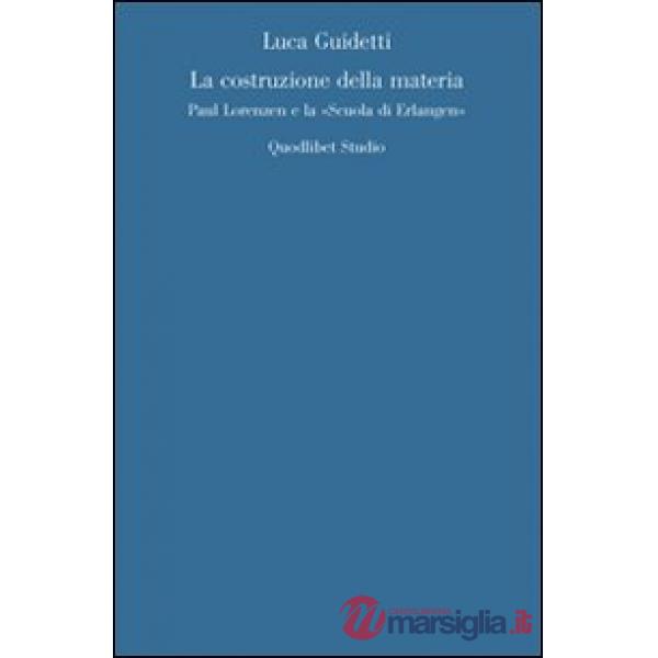 Costruzione della materia. Paul Lorenzen e la «scuola di Erlangen» (La)
