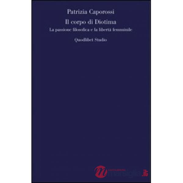 Corpo di Diotima. La passione filosofica e la libertà femminile (Il)