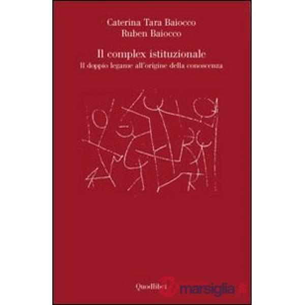 Complex istituzionale. Il doppio legame all'origine della conoscenza (Il)