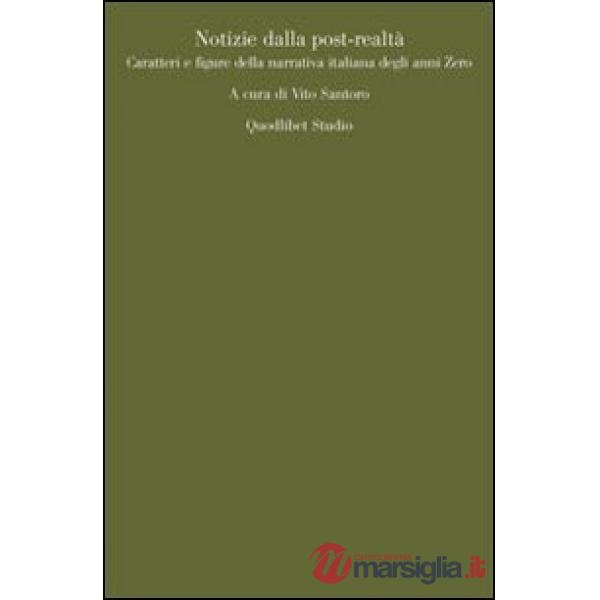 Notizie dalla post-realtà. Caratteri e figure della narrativa italiana degli anni Zero