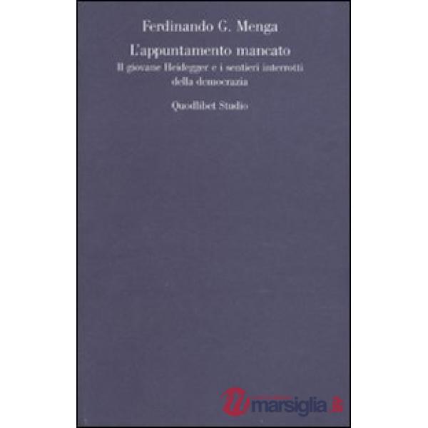 Appuntamento mancato. Il giovane Heidegger e i sentieri interrotti della democrazia (L')