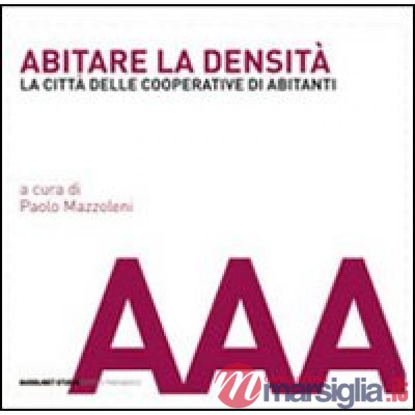 Abitare la densità. La città delle cooperative di abitanti. Ediz. illustrata