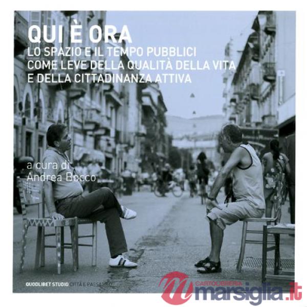Qui è ora. Lo spazio e il tempo pubblici come leve della qualità della vita e della cittadinanza attiva. Atti del convegno inter