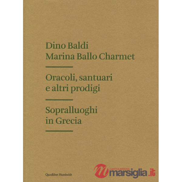 Oracoli, santuari e altri prodigi. Sopralluoghi in Grecia. Ediz. illustrata