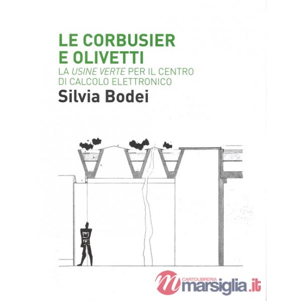 Le Corbusier e Olivetti. La «Usine Verte» per il Centro di calcolo elettronico. Ediz. illustrata