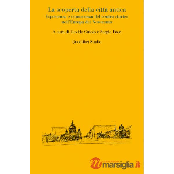 Scoperta della città antica. Esperienza e conoscenza del centro storico nell'Europa del Novecento (La)