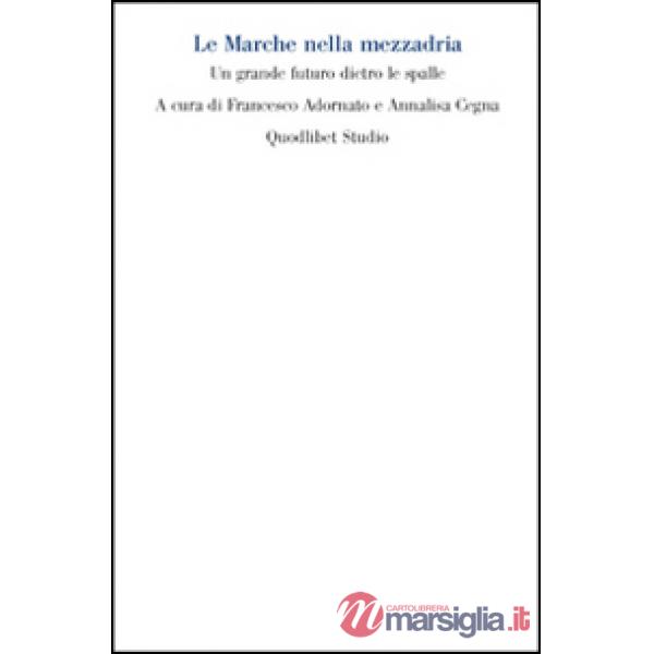 Marche nella mezzadria. Un grande futuro dietro le spalle (Le)