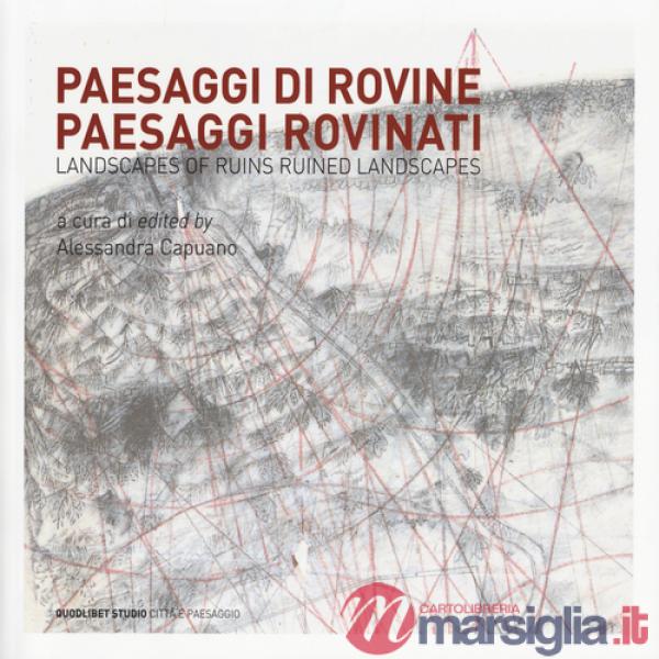 Paesaggi di rovine e paesaggi rovinati-Landscapes of ruins ruined landscapes. Ediz. bilingue