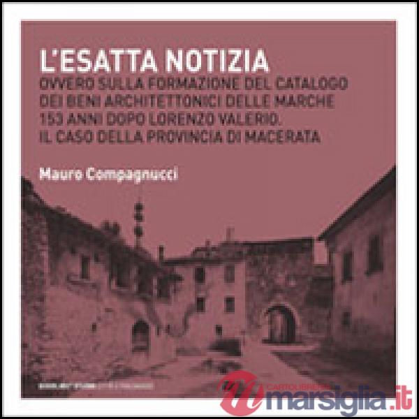Esatta notizia. Ovvero sulla formazione del catalogo dei beni architettonici delle Marche 153 anni dopo Lorenzo Valerio. Il caso