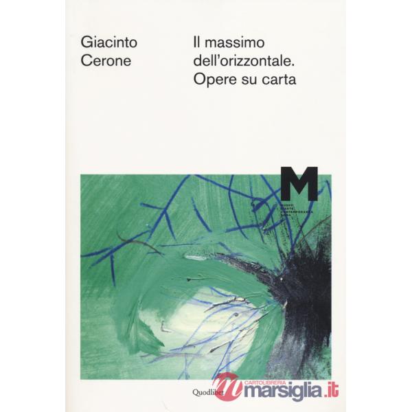 Giacinto Cerone. Il massimo dell'orizzontale. Opere su carta. Catalogo della mostra (Roma, 7 maggio-14 settembre 2014). Ediz. il