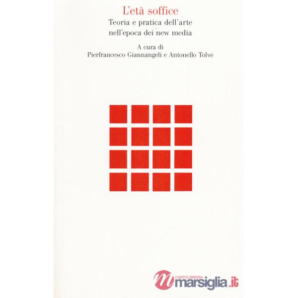 Età soffice. Teoria e pratica dell'arte nell'epoca dei new media (L')