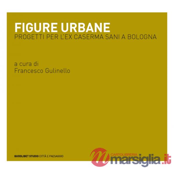 Figure urbane. Progetti per l'ex caserma Sani a Bologna