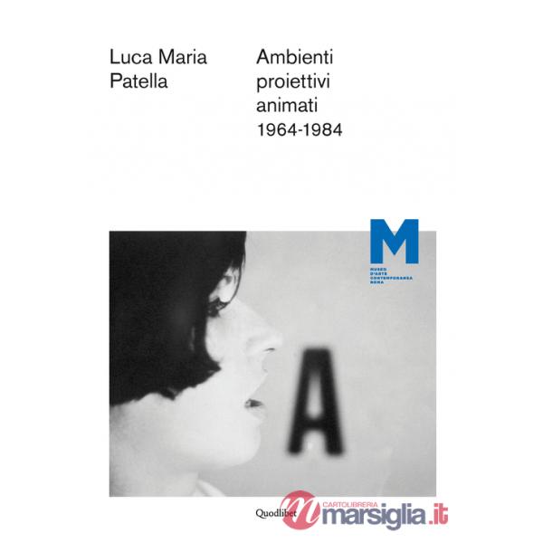 Luca Maria Patella. Ambienti proiettivi animati. 1964-1984. Ediz. multilingue
