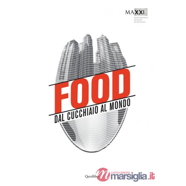 Food. Dal cucchiaio al mondo. Catalogo della mostra (Roma, 29 maggio-8 novembre 2015). Ediz. illustrata