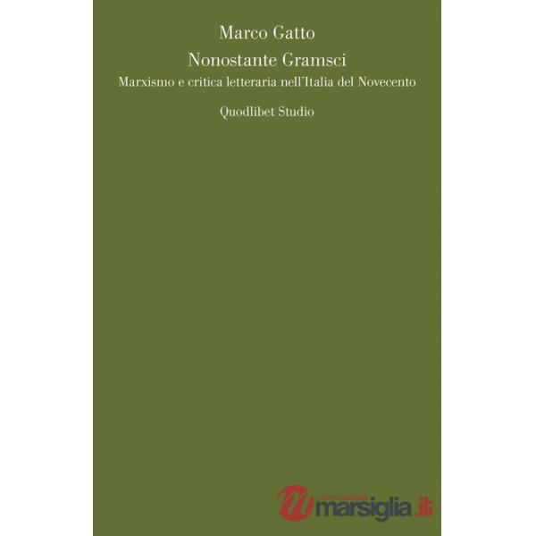 Nonostante Gramsci. Marxismo e critica letteraria nell'Italia del Novecento