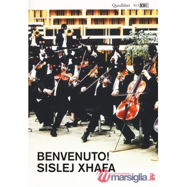 Benvenuto! Sislej Xhafa. Catalogo della mostra (Roma, 2 giugno-2 ottobre 2016). Ediz. multilingue