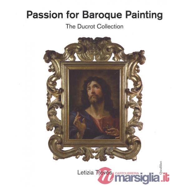 Passion for baroque painting. The Ducrot collection. Ediz. a colori