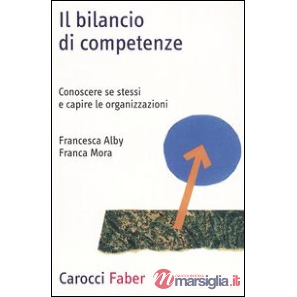 Bilancio di competenze. Conoscere se stessi e capire le organizzazioni (Il)